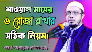 শাওয়াল মাসের ৬ রোজা রাখার নিয়ম ও ফজিলত। শায়েখ আহমদুল্লাহ।