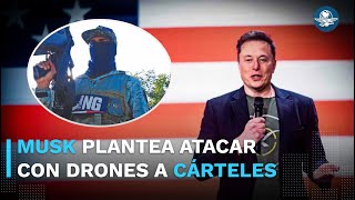 Cárteles mexicanos son “elegibles para ser atacados con drones”,  Elon Musk tras designación de EU