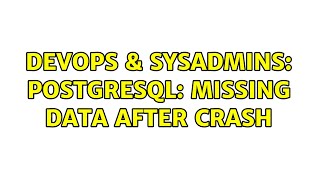 DevOps & SysAdmins: Postgresql: missing data after crash
