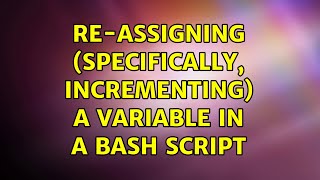 Re-assigning (specifically, incrementing) a variable in a bash script (2 Solutions!!)