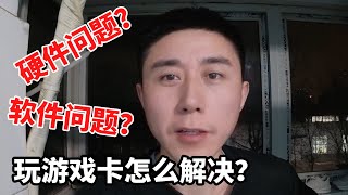 玩游戏卡怎么办？是配置低吗？几个手机电脑通用解决办法