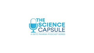 Introducing The Science Capsule - A Getz Pharma Podcast Series