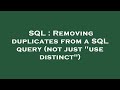 SQL : Removing duplicates from a SQL query (not just 