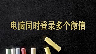 简单一招教你电脑同时登陆多个微信，方便又实用，建议收藏！