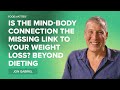 Is the Mind-Body Connection the Missing Link to Your Weight Loss? Beyond Dieting with Jon Gabriel