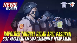 KAPOLRES TANGSEL GELAR APEL BERSMA TNI \u0026 PEMERINTAH SETEMPAT, SIAP AMANKAN MALAM RAMADHAN TETAP AMAN