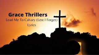 Lead Me to Calvary | Lest I Forget Lyrics - Grace Thrillers