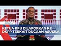 Ketua KPU RI Hasyim Asyari Dilaporkan ke DKPP Dugaan Tindakan Asusila