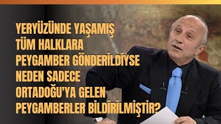 Yeryüzünde Yaşamış Tüm Halklara Peygamber Gönderildiyse Neden Sadece Ortadoğu'ya Gelen...