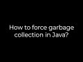 Java :How to force garbage collection in Java?(5solution)