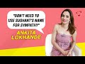 Ankita Lokhande: Didn't like the way I spoke to Vicky Jain in Bigg Boss 17 | Sushant Singh Rajput