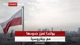 بولندا تعزز حدودها مع بيلاروسيا وموسكو تحذر من نشر أسلحة نووية في وارسو