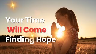 Your Time Will Come |Finding Hope | Healing Through Disappointment | Delay | Prayer | motivation