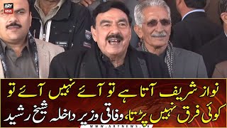 It doesn't matter if Nawaz Sharif comes or not, Federal Interior Minister Sheikh Rasheed