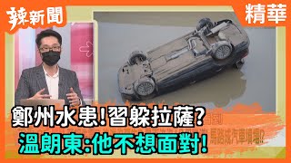 【辣新聞精華】鄭州水患！習躲拉薩？  溫朗東：他不想面對！2021.07.24