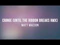 Matt Maeson - Cringe (Until The Ribbon Breaks Remix) [Lyrics On Lock]