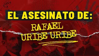 El Asesinato de Rafael Uribe Uribe