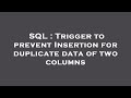 SQL : Trigger to prevent Insertion for duplicate data of two columns