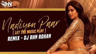 Nadiyon Paar - Remix - DJ RHN ROHAN | Let The Music Play Again 2021