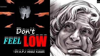 DON'T FEEL LOW - Dr APJ Abdul Kalam Powerful Motivation