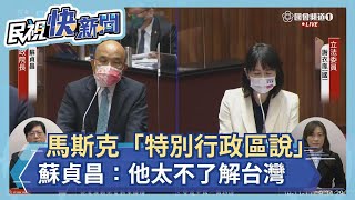 快新聞／馬斯克「特別行政區說」　蘇貞昌：他太不了解台灣－民視新聞