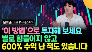 이 방법으로 투자해 보세요. 간단한 방법으로, 저는 600% 수익나기도 했습니다 (문호준 대표 / 2부)