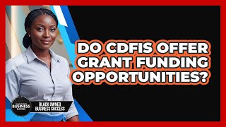 Do CDFIs Offer Grant Funding Opportunities?