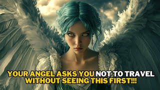 YOUR ANGEL ASKS YOU NOT TO TRAVEL WITHOUT SEEING THIS FIRST!! | MESSAGE FROM ANGELS