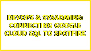 DevOps & SysAdmins: connecting google cloud sql to spotfire