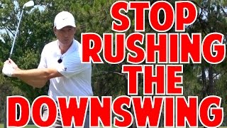 Stop Rushing the Downswing Trick