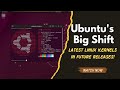 Ubuntu's Big Shift: Latest Linux Kernels in Future Releases!