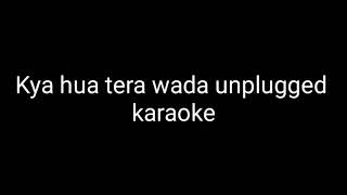 Kya hua tera wada unplugged piano female karaoke with lyrics
