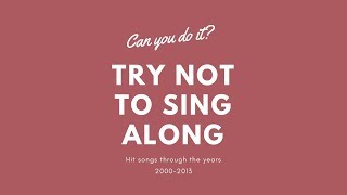 Can you do it? Try not to sing a long to 2000-2013 Songs!