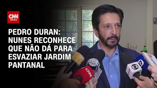 Pedro Duran: Nunes reconhece que não dá para esvaziar Jardim Pantanal | LIVE CNN