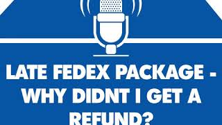 Late FedEx Package - Why didn't I get a refund?