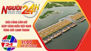 Người đưa tin 24H (11h ngày 8/1/2024): Siêu cảng Cần Giờ giúp cảng biển Việt Nam tăng sức cạnh tranh