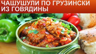 КАК ПРИГОТОВИТЬ ЧАШУШУЛИ ПО ГРУЗИНСКИ? Нежное тушёное мясо в собственном соку и томатном соусе