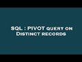 SQL : PIVOT query on Distinct records
