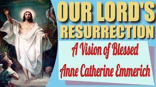 Our Lord's Resurrection from Blessed Anne Catherine Emmerich