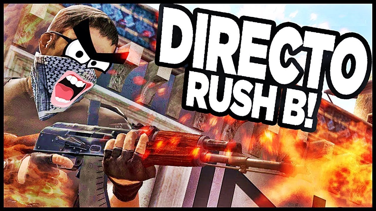 DIRECTO Cs:GO RUSH B! - YouTube