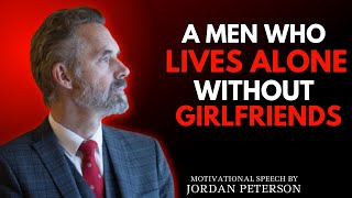 A MEN WHO LIVES ALONE WITHOUT GIRLFRIENDS | JORDAN PETERSON BEST MOTIVATIONAL SPEECH