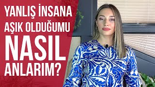 Yanlış İnsana Aşık Olduğumu Nasıl Anlarım?