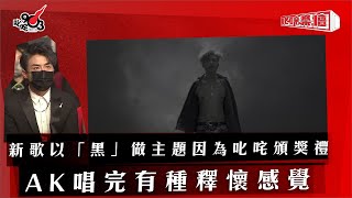 新歌以「黑」做主題因為叱咤頒獎禮 AK唱完有種釋懷感覺