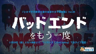 バッドエンドをもう一度：1／2：金曜キネマ探偵団 Vol.85：2019年3月29日