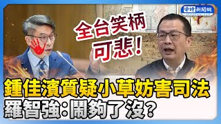 鍾佳濱質疑小草妨害司法　羅智強：鬧夠了沒？@ChinaTimes