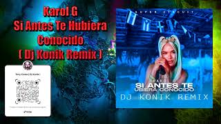 Karol G - Si Antes Te Hubiera Conocido ( Dj Konik Remix )