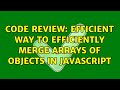 Code Review: Efficient way to efficiently merge arrays of objects in JavaScript