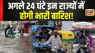 देश के इन राज्यों में अगले 24 घंटे में होगी भारी बारिश! अलर्ट जारी | N18V