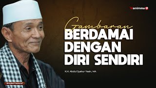 Gambaran Berdamai Dengan Diri Sendiri - Buya Syakur Yasin