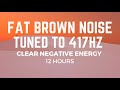 12 Hours of Fat Brown Noise at Solfeggio 417Hz | Clear Negative Energy and Release Mental Blockages